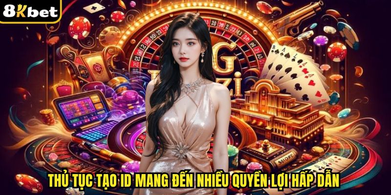 Thủ tục tạo ID mang đến nhiều quyền lợi hấp dẫn