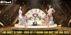 Link 8kbet Bị Chặn - Cách Xử Lý