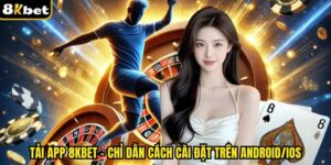 Tải App 8kbet - Chỉ Dẫn Cách Cài Đặt Trên Android/iOS